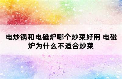 电炒锅和电磁炉哪个炒菜好用 电磁炉为什么不适合炒菜